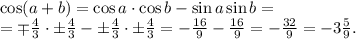 \cos(a+b)=\cos a\cdot\cos b-\sin a\sin b=\\
=\mp\frac43 \cdot\pm\frac43-\pm\frac43\cdot\pm\frac43=-\frac{16}{9}-\frac{16}{9}=-\frac{32}9=-3\frac59.