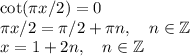 \cot(\pi x/2)=0\\
\pi x/2 = \pi/2+\pi n,\quad n\in\mathbb{Z}\\
x = 1+2n,\quad n\in\mathbb{Z}