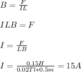 \\B = \frac{F}{IL} \\
\\ILB = F\\
\\I = \frac{F}{LB}\\
\\I = \frac{0.15 H}{0.02Tl * 0.5m} = 15 A \\
