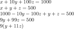 x+10y+100z=1000\\
 x+y+z=500\\
1000-10y-100z+y+z=500\\
 9y+99z=500\\
9(y+11z)