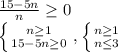 \frac{15-5n}{n} \geq 0

 \left \{ {{n \geq 1} \atop {15-5n \geq 0}} \right. , \left \{ {{n \geq 1} \atop {n \leq 3}} \right.