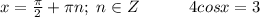 x=\frac{\pi}{2}+\pi}n;\hspace*{3}n\in{Z\hspace*{30}4cosx=3
