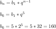 \\b_n = b_1 *q^{n-1}\\
\\b_6 = b_1 * q^5 \\
\\b_6 = 5 * 2^5 = 5* 32 = 160\\