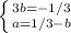 \left \{ {{3b=-1/3} \atop {a=1/3-b}} \right. 

