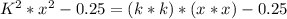 K^{2}* x^{2}-0.25=(k*k)*(x*x)-0.25
