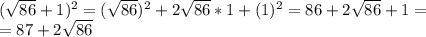 (\sqrt{86}+1)^{2} = (\sqrt{86})^{2}+ 2\sqrt{86}*1 + (1)^{2} = 86+2\sqrt{86}+1 = \\ 
= 87+ 2\sqrt{86}