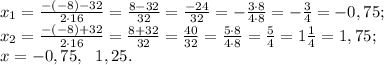 x_1=\frac{-(-8)-32}{2\cdot16}=\frac{8-32}{32}=\frac{-24}{32}=-\frac{3\cdot8}{4\cdot8}=-\frac34=-0,75;\\
x_2=\frac{-(-8)+32}{2\cdot16}=\frac{8+32}{32}=\frac{40}{32}=\frac{5\cdot8}{4\cdot8}=\frac54=1\frac14=1,75;\\
x=-0,75,\ \ 1,25.