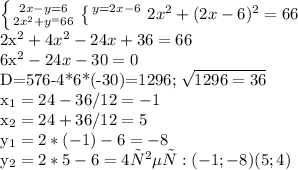 \left \{ {{2x-y=6
} \atop {2 x^{2} +y ^=66 }} \right. 
 \left \{ {y=2x-6} \atop }} \right.
2x^2+(2x-6)^2=66

2x^2+4x^2-24x+36=66

6x^2-24x-30=0


D=576-4*6*(-30)=1296; \sqrt{1296=36}

 x_{1} =24-36/12=-1

 x_{2} =24+36/12=5

y_{1} =2*(-1)-6=-8

 y_{2} =2*5-6=4 ответ:(-1;-8) (5;4)

 

