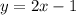 y=2x-1 \\ 

