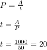 P = \frac{A}{t} 
\\ \\
t = \frac{A}{P} 
\\ \\
t = \frac{1000}{50} = 20