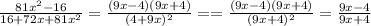 \\\frac{81x^2 - 16}{16 + 72x + 81x^2} = \frac{(9x-4)(9x+4)}{(4+9x)^2} = 
= \frac{(9x-4)(9x+4)}{(9x+4)^2}= \frac{9x-4}{9x+4}\\
