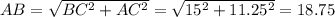 AB= \sqrt{BC^2+AC^2} = \sqrt{15^2+11.25^2} =18.75