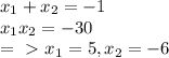 x_{1} + x_{2} = -1 \\ 
 x_{1} x_{2} = -30 \\ 
=\ \textgreater \ x_{1} =5, x_{2} = -6 \\ 
