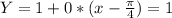 Y=1+0*(x- \frac{ \pi }{4})=1