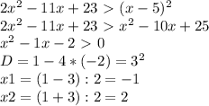 2 x^{2} -11x+23\ \textgreater \ (x-5) ^{2} \\ 2 x^{2} -11x+23\ \textgreater \ x^{2} -10x+25 \\ 
 x^{2} -1x-2\ \textgreater \ 0 \\ D=1-4*(-2)= 3^{2} \\ x1=(1-3):2=-1 \\ x2=(1+3):2=2
