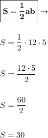 \boxed{\bold{S = \dfrac{1}{2} ab}} \rightarrow \\ \\ \\
S = \dfrac{1}{2}\cdot 12\cdot5 \\ \\ \\
S = \dfrac{12\cdot5}{2} \\ \\ \\
S = \dfrac{60}{2} \\ \\ \\ 
S = 30