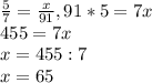 \frac{5}{7}= \frac{x}{91}, 91*5=7x 
 \\ 455=7x
\\ x=455 : 7
\\x=65