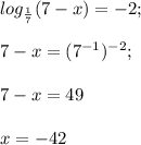 log_{ \frac{1}{7} } (7-x)=-2; \\ \\ 7-x=( 7^{-1} )^{-2} ; \\ \\ 7-x=49 \\ \\ x=-42

