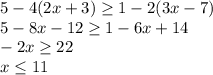 5-4(2x+3) \geq 1-2(3x-7) \\ 
5-8x-12 \geq 1-6x+14 \\ 
-2x \geq 22 \\ 
x \leq 11