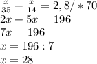 \frac{x}{35} + \frac{x}{14} =2,8 /*70 \\ 2x+5x=196 \\ 7x=196 \\ x=196:7 \\ x=28
