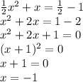 \frac{1}{2} x^2+x=\frac{1}{2} -1
\\\
 x^2+2x=1 -2
\\\
x^2+2x+1=0
\\\
(x+1)^2=0
\\\
x+1=0
\\\
x=-1