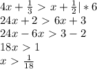 4x+ \frac{1}{3}\ \textgreater \ x+ \frac{1}{2} |*6\\
24x+2\ \textgreater \ 6x+3\\
24x-6x\ \textgreater \ 3-2\\
18x\ \textgreater \ 1\\
x\ \textgreater \ \frac{1}{18} \\
