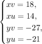 \begin{cases}
xv = 18, \\
xu = 14, \\
yv = -27, \\
yu= -21
\end{cases}