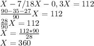 X - 7/18X - 0,3X = 112\\
\frac{90-35-27}{90}X=112\\
\frac{28}{90}X=112\\
X=\frac{112*90}{28}\\
X=360