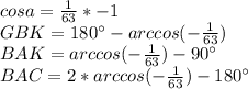 cosa=\frac{1}{63}*-1\\
 GBK=180а-arccos(-\frac{1}{63}) \\ 
 BAK=arccos ( - \frac{1}{63})-90а \\
 BAC=2*arccos(-\frac{1}{63})-180а\\
