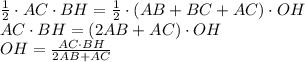 \frac{1}{2} \cdot AC\cdot BH= \frac{1}{2} \cdot(AB+BC+AC) \cdot OH 
\\\
AC\cdot BH= (2AB+AC) \cdot OH 
\\\
OH= \frac{AC\cdot BH}{2AB+AC}
