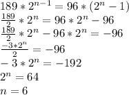 189* 2^{n-1}=96*(2^n-1)
 \\ \frac{189}{2} *2^n=96*2^n-96 \\ \frac{189}{2}*2^n-96*2^n=-96 \\ \frac{-3*2^n}{2} =-96 \\ -3*2^n=-192 \\ 2^n=64 \\ n=6
