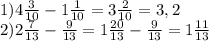 1)4 \frac{3}{10} -1 \frac{1}{10} =3 \frac{2}{10} =3,2 \\ 
2)2 \frac{7}{13} - \frac{9}{13} =1\frac{20}{13} - \frac{9}{13} =1\frac{11}{13} \\