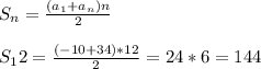 \\ S_n = \frac{(a_1 + a_n)n}{2} \\ 
 \\ S_12 = \frac{(-10 + 34)*12}{2} = 24 * 6 = 144 \\