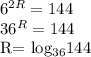6^{2R} =144

36^{R} =144

R= log_{36}144