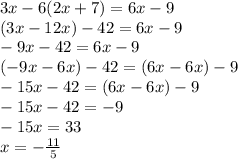 3x-6(2x+7)=6x-9\\
(3x-12x)-42=6x-9\\
-9x-42=6x-9
\\
(-9x-6x)-42=(6x-6x)-9
\\
-15x-42=(6x-6x)-9
\\-15x-42 = -9
\\-15x=33
\\ x= -\frac{11}{5}