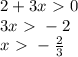 2+3x \ \textgreater \ 0 \\ 
3x \ \textgreater \ -2 \\ 
x \ \textgreater \ - \frac{2}{3}