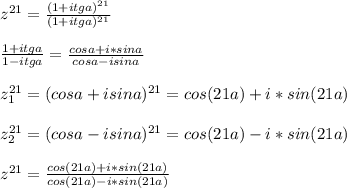 z^{21}=\frac{(1+itga )^{21}}{ (1+itga)^{21} }\\\\ \frac{1+itga}{1-itga} = \frac{ cosa+i*sina}{ cosa-isina} \\\\
z_{1}^{21} = ( cosa+isina)^{21} = cos(21a)+i*sin(21a)\\\\
 z_{2}^{21} = (cosa-isina)^{21}= cos(21a)-i*sin(21a) \\\\
 z^{21} = \frac{cos(21a)+i*sin(21a)}{ cos(21a)-i*sin(21a) }