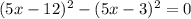 (5x-12)^2- (5x-3)^2=0
