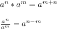 \\a^n*a^m = a^{m+n}\\
\\\frac{a^n}{a^m} = a^{n-m}\\