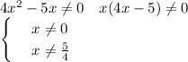 4x^2-5x\ne0\,\,\,\,\,\, x(4x-5)\ne 0\\\begin{cases}
 & \text{ } x\ne0 \\ 
 & \text{ } x\ne \frac{5}{4} 
\end{cases}
