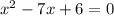 x^{2} -7x+6=0
