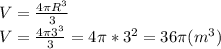 V= \frac{4 \pi R^{3}}{3} \\ 
V=\frac{4 \pi 3^{3}}{3}=4 \pi *3^{2}=36 \pi (m^{3})