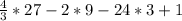 \frac{4}{3} *27 - 2*9 - 24*3 +1