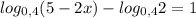 log_{0,4}(5-2x)- log_{0,4}2=1
