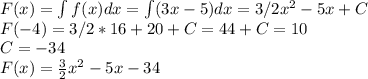 F(x) = \int f(x)dx=\int(3x-5)dx = 3/2x^2-5x+C \\
F(-4)=3/2*16+20+C=44+C=10 \\
C=-34\\
F(x)=\frac{3}{2}x^2-5x-34