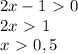 2x-1 \ \textgreater \ 0 \\ 
2x \ \textgreater \ 1 \\
x \ \textgreater \ 0,5 \\