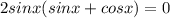2sinx(sinx+cosx)=0
