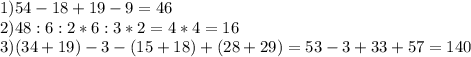 1)54-18+19-9=46 \\ 
2)48:6:2*6:3*2=4*4=16 \\ 
3)(34+19)-3-(15+18)+(28+29)=53-3+33+57=140