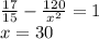 \frac{17}{15} - \frac{120}{x^2}=1\\
 x=30