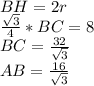 BH=2r \\
 \frac{\sqrt{3}}{4}*BC=8\\
 BC=\frac{32}{\sqrt{3}}\\
 AB=\frac{16}{\sqrt{3}}\\
